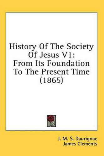 Cover image for History of the Society of Jesus V1: From Its Foundation to the Present Time (1865)