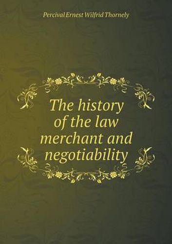 Cover image for The history of the law merchant and negotiability