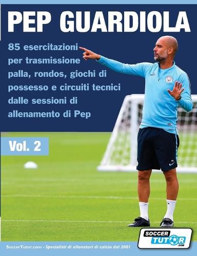 Cover image for Pep Guardiola 85 esercitazioni per trasmissione palla, rondos, giochi di possesso e circuiti tecnici dalle sessioni di allenamento di Pep
