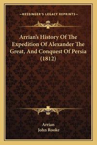 Cover image for Arrian's History of the Expedition of Alexander the Great, and Conquest of Persia (1812)