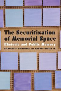 Cover image for The Securitization of Memorial Space: Rhetoric and Public Memory