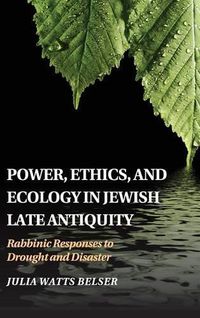 Cover image for Power, Ethics, and Ecology in Jewish Late Antiquity: Rabbinic Responses to Drought and Disaster