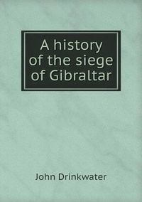 Cover image for History of the Siege of Gibraltar