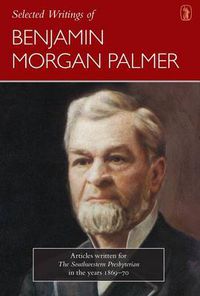 Cover image for Selected Writings of Benjamin Morgan Palmer: Articles Written for the Southern Presbyterian in the Years 1869-70