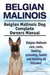 Cover image for Belgian Malinois. Belgian Malinois Dog Complete Owners Manual. Belgian Malinois Care, Costs, Feeding, Grooming, Health and Training All Included.