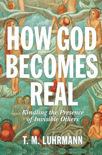 Cover image for How God Becomes Real: Kindling the Presence of Invisible Others