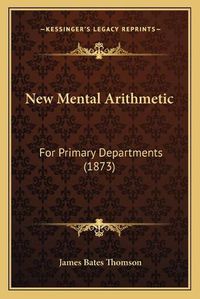 Cover image for New Mental Arithmetic: For Primary Departments (1873)