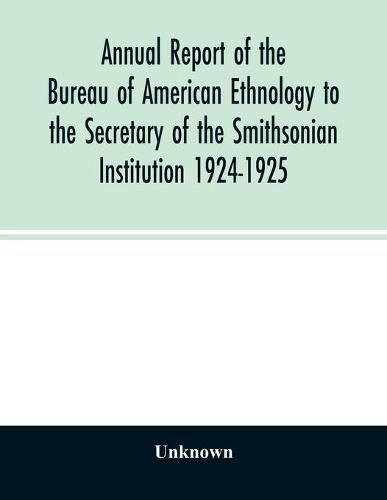 Cover image for Annual report of the Bureau of American Ethnology to the Secretary of the Smithsonian Institution 1924-1925