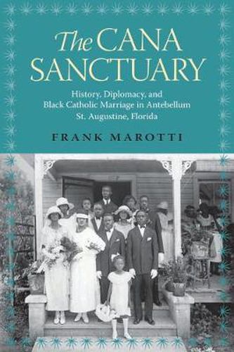Cover image for The Cana Sanctuary: History, Diplomacy, and Black Catholic Marriage in Antebellum St. Augustine, Florida