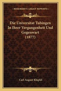 Cover image for Die Universitat Tubingen in Ihrer Vergangenheit Und Gegenwart (1877)