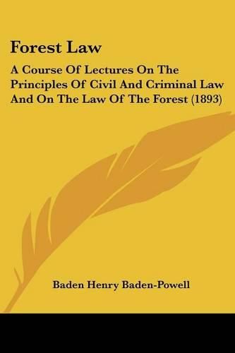 Cover image for Forest Law: A Course of Lectures on the Principles of Civil and Criminal Law and on the Law of the Forest (1893)