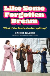 Cover image for Like Some Forgotten Dream: What if the Beatles Hadn't Split Up?