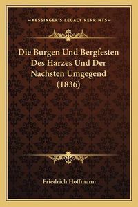 Cover image for Die Burgen Und Bergfesten Des Harzes Und Der Nachsten Umgegend (1836)