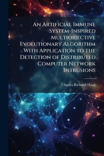 Cover image for An Artificial Immune System-Inspired Multiobjective Evolutionary Algorithm With Application to the Detection of Distributed Computer Network Intrusions