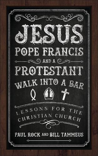 Jesus, Pope Francis, and a Protestant Walk into a Bar: Lessons for the Christian Church