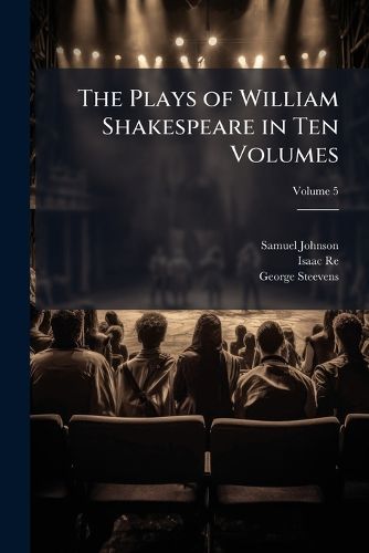 Cover image for The Plays of William Shakespeare in Ten Volumes: With Corrections and Illustrations of Various Commentators, Volume 5
