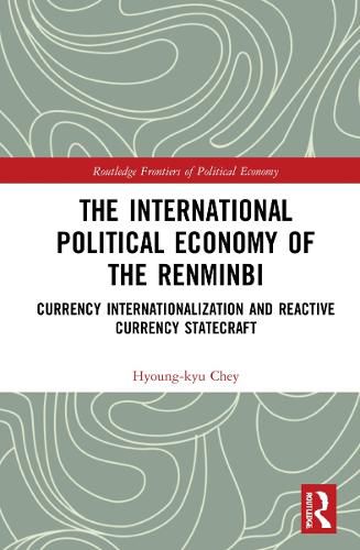 Cover image for The International Political Economy of the Renminbi: Currency Internationalization and Reactive Currency Statecraft