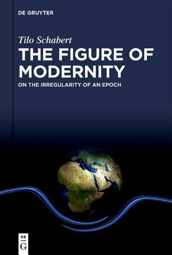 Cover image for The Figure of Modernity: On the Irregularity of an Epoch