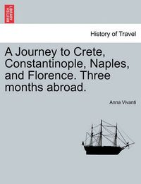 Cover image for A Journey to Crete, Constantinople, Naples, and Florence. Three Months Abroad.