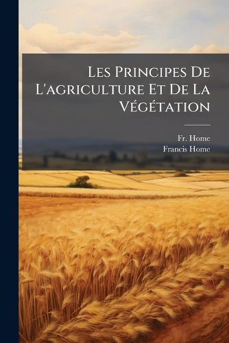 Cover image for Les Principes de L'Agriculture Et de La V G Tation