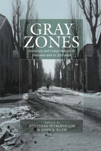 Gray Zones: Ambiguity and Compromise in the Holocaust and its Aftermath