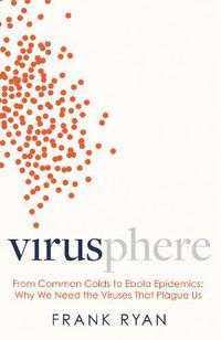 Cover image for Virusphere: From Common Colds to Ebola Epidemics - Why We Need the Viruses That Plague Us