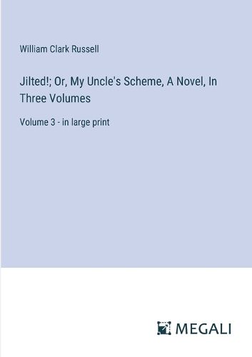 Cover image for Jilted!; Or, My Uncle's Scheme, A Novel, In Three Volumes