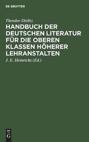 Cover image for Handbuch Der Deutschen Literatur Fur Die Oberen Klassen Hoeherer Lehranstalten: Eine Nach Den Gattungen Geordnete Sammlung Poetischer Und Prosaischer Musterstucke Nebst Einem Abriss Der Metrik, Poetik, Rhetorik Und Literaturgeschichte