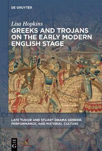 Cover image for Greeks and Trojans on the Early Modern English Stage