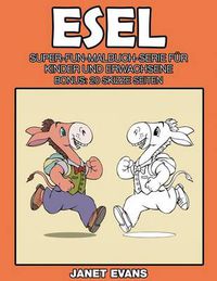 Cover image for Esel: Super-Fun-Malbuch-Serie fur Kinder und Erwachsene (Bonus: 20 Skizze Seiten)