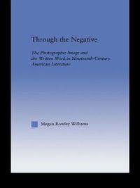 Cover image for Through the Negative: The Photographic Image and the Written Word in Nineteenth-Century American Literature