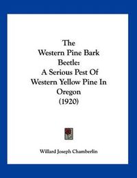 Cover image for The Western Pine Bark Beetle: A Serious Pest of Western Yellow Pine in Oregon (1920)