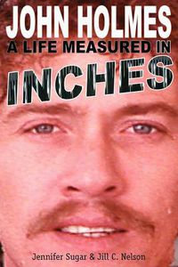 Cover image for John Holmes: A Life Measured in Inches (Second Edition)