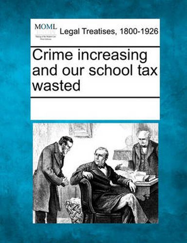 Cover image for Crime Increasing and Our School Tax Wasted