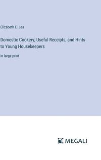 Cover image for Domestic Cookery; Useful Receipts, and Hints to Young Housekeepers