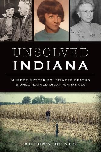 Unsolved Indiana: Murder Mysteries, Bizarre Deaths & Unexplained Disappearances