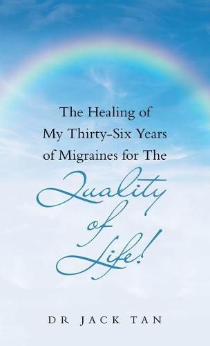 Cover image for The Healing of My Thirty-Six Years of Migraines for the Quality of Life!