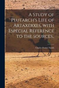 Cover image for A Study of Plutarch's Life of Artaxerxes [microform], With Especial Reference to the Sources..