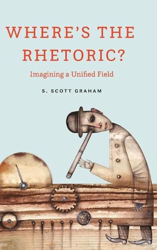 Cover image for Where's the Rhetoric?: Imagining a Unified Field
