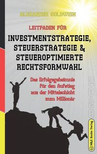 Cover image for Leitfaden fur Investmentstrategie, Steuerstrategie & steueroptimierte Rechtsformwahl: Das Erfolgsgeheimnis fur den Aufstieg aus der Mittelschicht zum Millionar