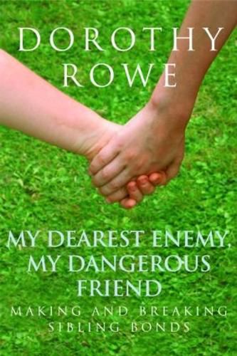 Cover image for My Dearest Enemy, My Dangerous Friend: Making and Breaking Sibling Bonds