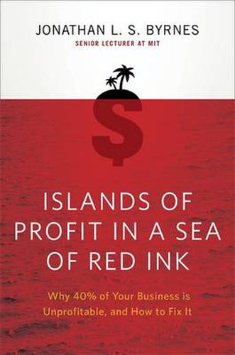 Cover image for Islands of Profit in a Sea of Red Ink: Why 40% of Your Business is Unprofitable, and How to Fix It