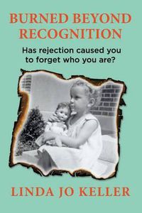 Cover image for Burned Beyond Recognition: Has rejection caused you to forget who you are?