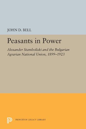 Cover image for Peasants in Power: Alexander Stamboliski and the Bulgarian Agrarian National Union, 1899-1923