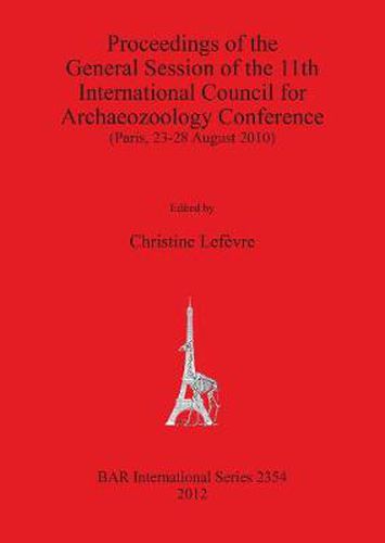 Cover image for Proceedings of the General Session of the 11th International Council for Archaeozoology Conference (Paris 23-28 August 2010): (Paris, 23-28 August 2010)