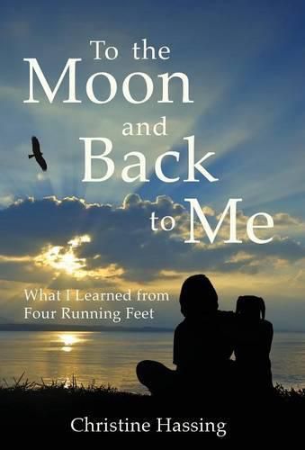 Cover image for To the Moon and Back...to Me: What I Learned from Four Running Feet