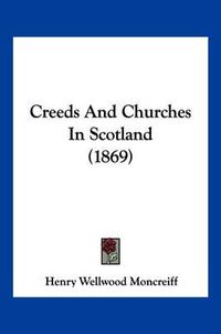 Cover image for Creeds and Churches in Scotland (1869)