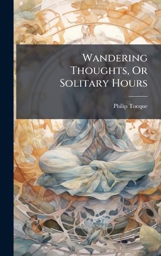 Cover image for Wandering Thoughts, Or Solitary Hours