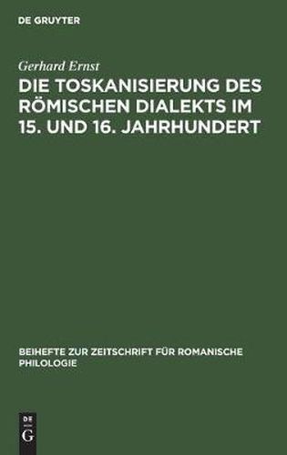 Die Toskanisierung Des Roemischen Dialekts Im 15. Und 16. Jahrhundert