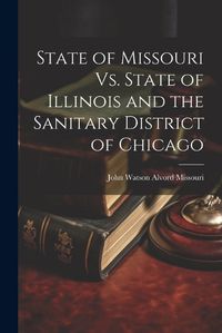 Cover image for State of Missouri Vs. State of Illinois and the Sanitary District of Chicago